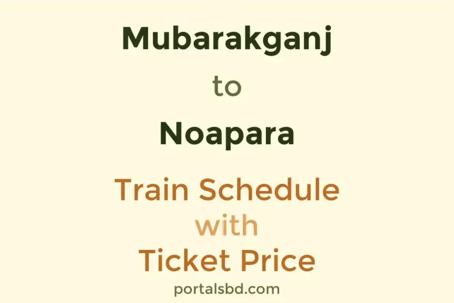 Mubarakganj to Noapara Train Schedule with Ticket Price