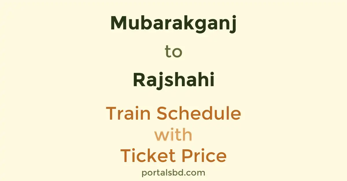 Mubarakganj to Rajshahi Train Schedule with Ticket Price