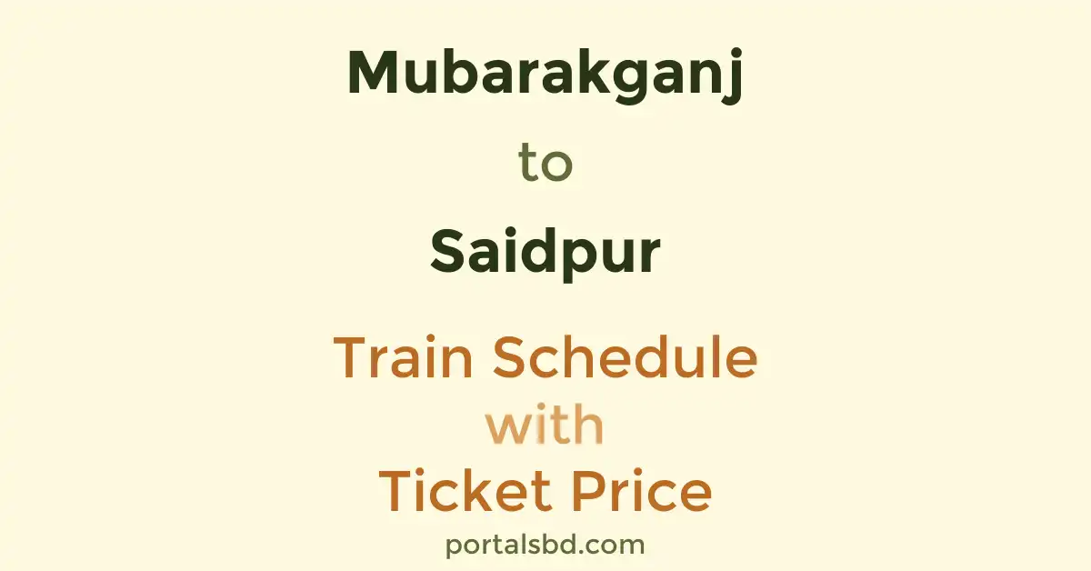 Mubarakganj to Saidpur Train Schedule with Ticket Price