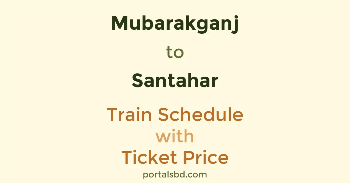 Mubarakganj to Santahar Train Schedule with Ticket Price