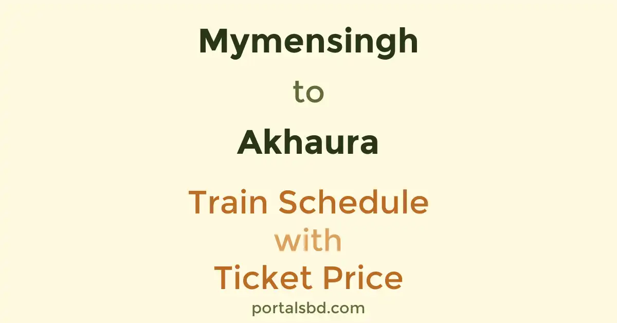 Mymensingh to Akhaura Train Schedule with Ticket Price