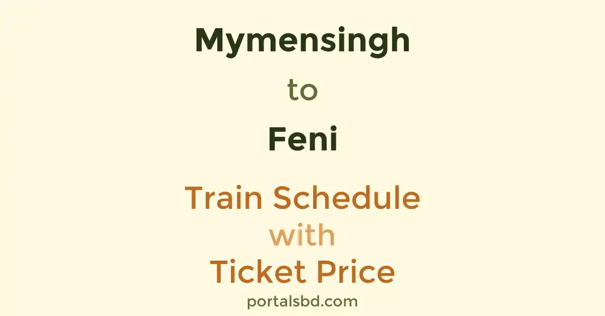 Mymensingh to Feni Train Schedule with Ticket Price