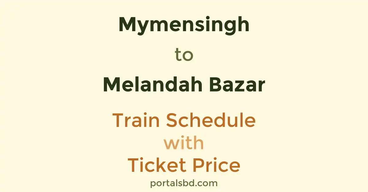 Mymensingh to Melandah Bazar Train Schedule with Ticket Price