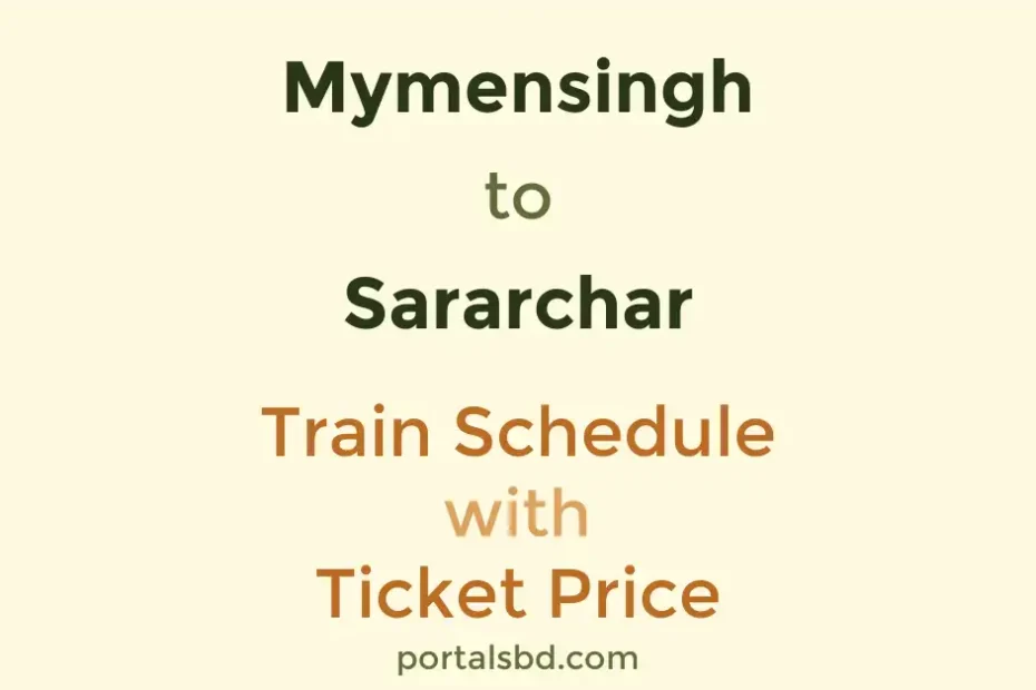 Mymensingh to Sararchar Train Schedule with Ticket Price
