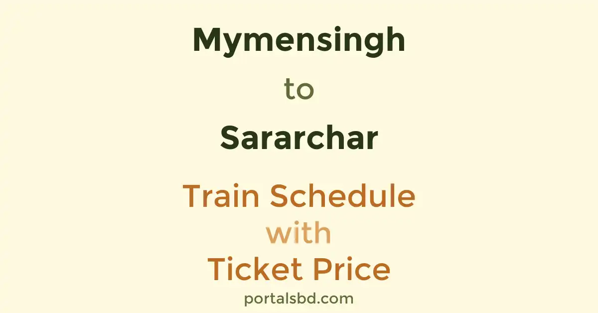 Mymensingh to Sararchar Train Schedule with Ticket Price