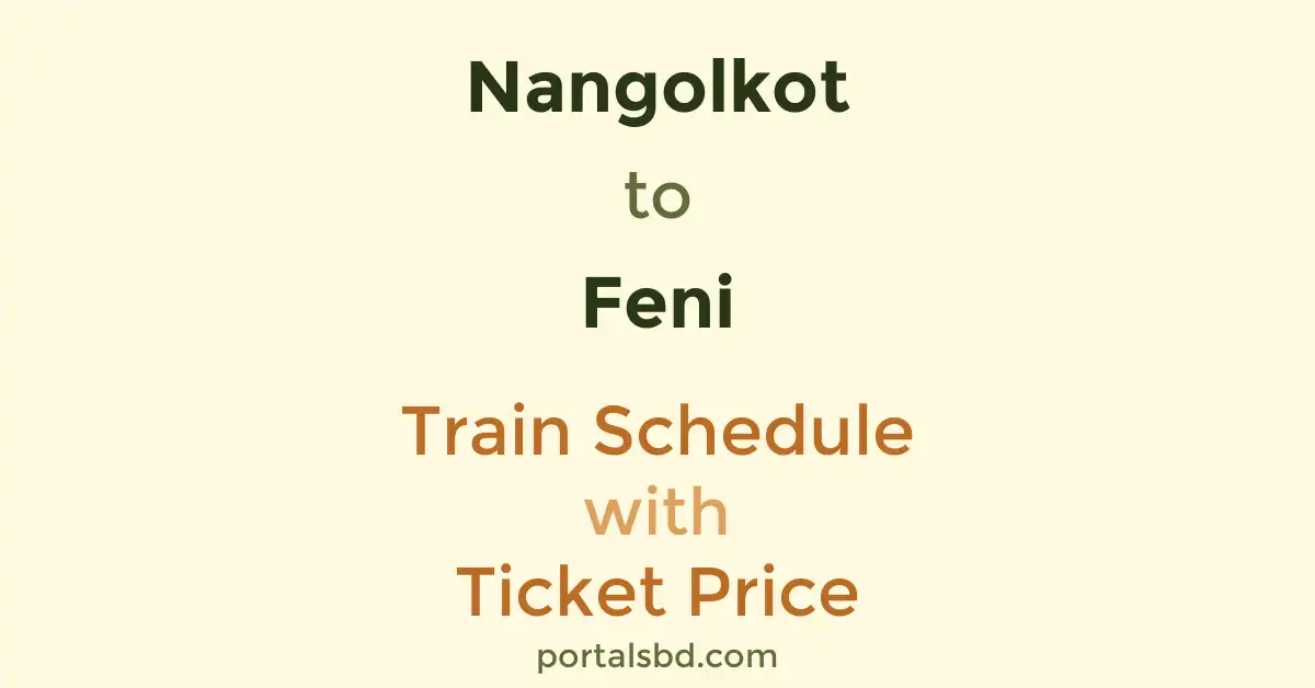 Nangolkot to Feni Train Schedule with Ticket Price