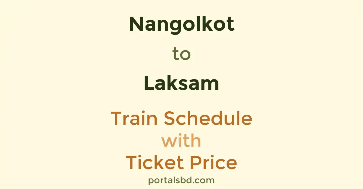 Nangolkot to Laksam Train Schedule with Ticket Price