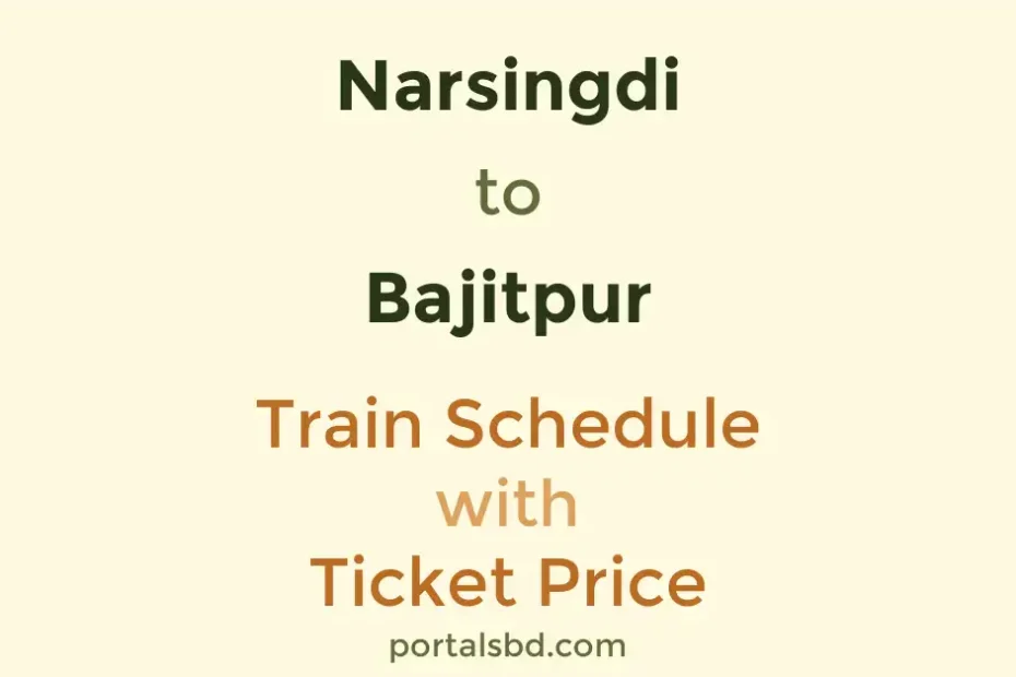 Narsingdi to Bajitpur Train Schedule with Ticket Price