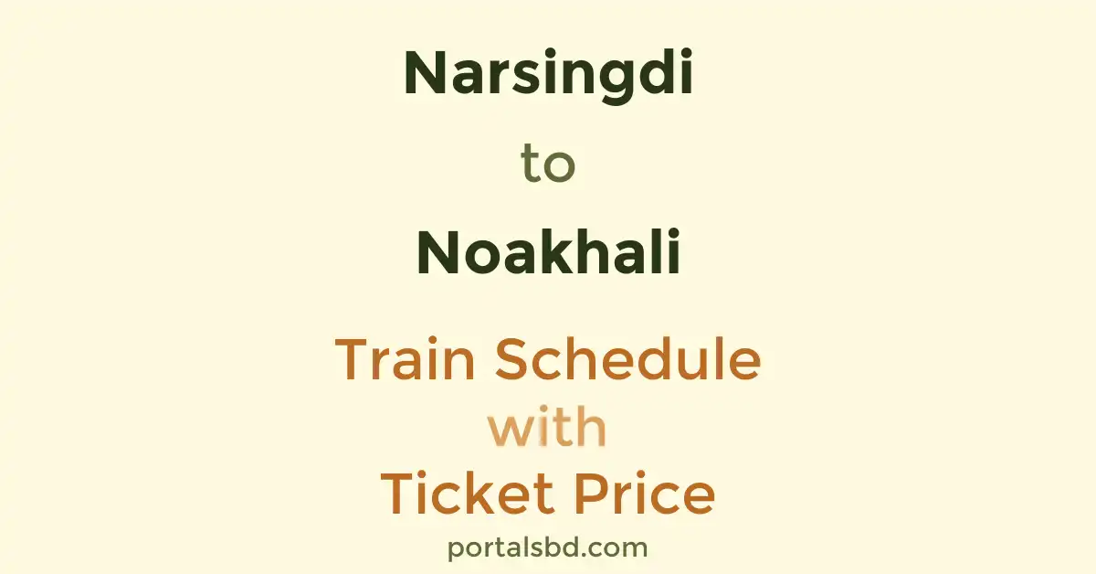 Narsingdi to Noakhali Train Schedule with Ticket Price