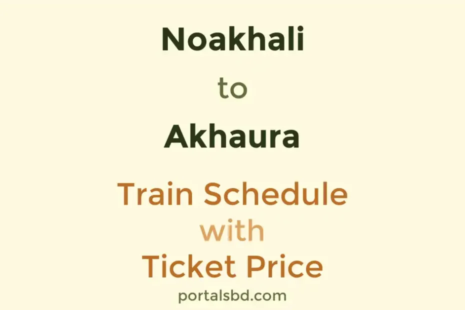 Noakhali to Akhaura Train Schedule with Ticket Price