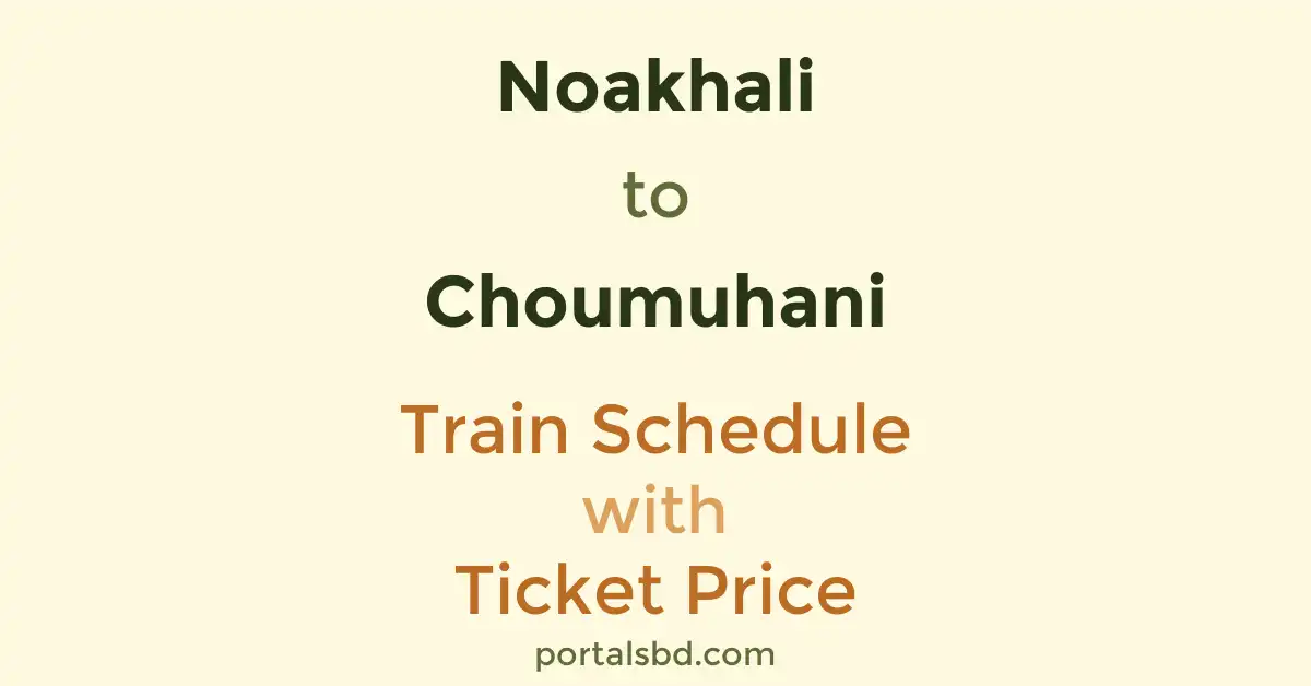 Noakhali to Choumuhani Train Schedule with Ticket Price