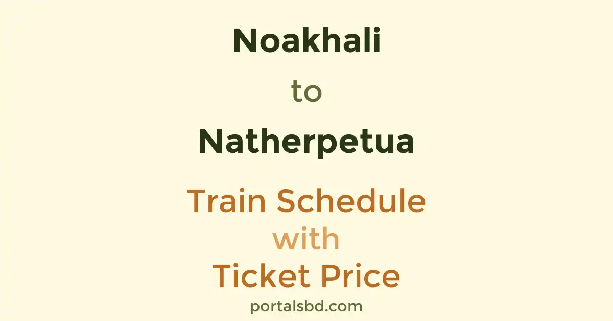 Noakhali to Natherpetua Train Schedule with Ticket Price