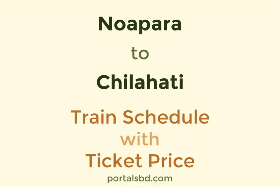 Noapara to Chilahati Train Schedule with Ticket Price
