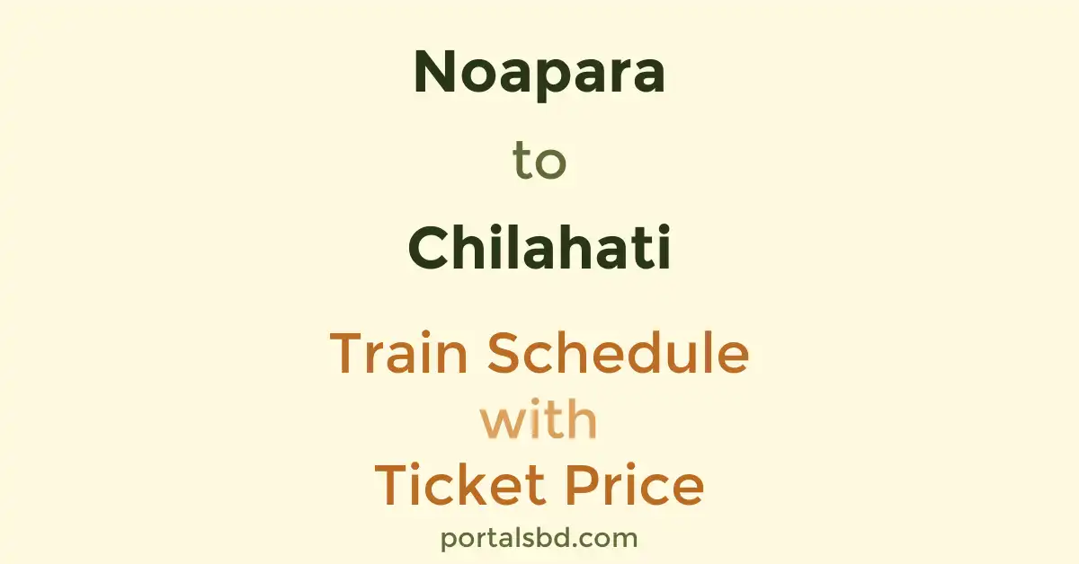 Noapara to Chilahati Train Schedule with Ticket Price