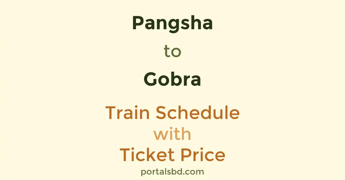 Pangsha to Gobra Train Schedule with Ticket Price