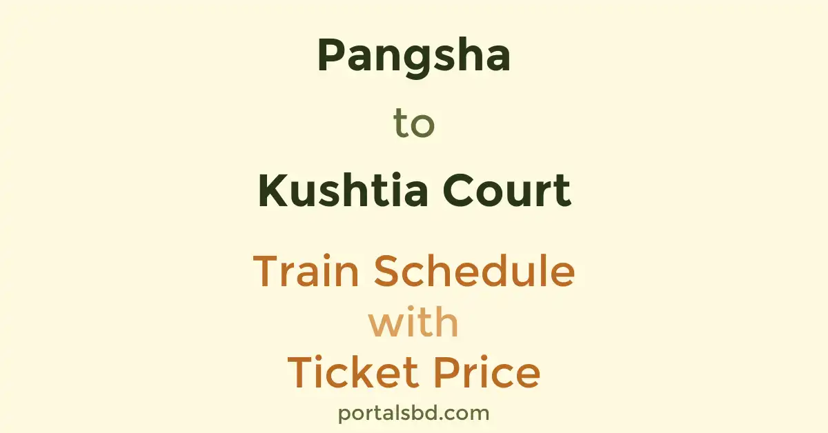 Pangsha to Kushtia Court Train Schedule with Ticket Price