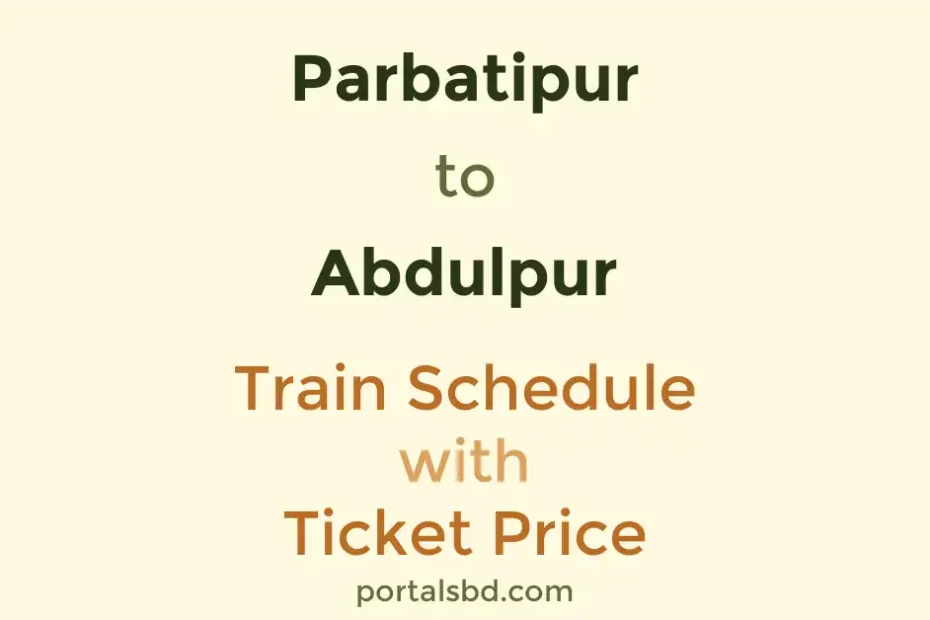 Parbatipur to Abdulpur Train Schedule with Ticket Price