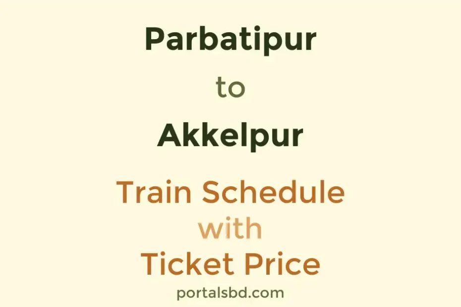 Parbatipur to Akkelpur Train Schedule with Ticket Price