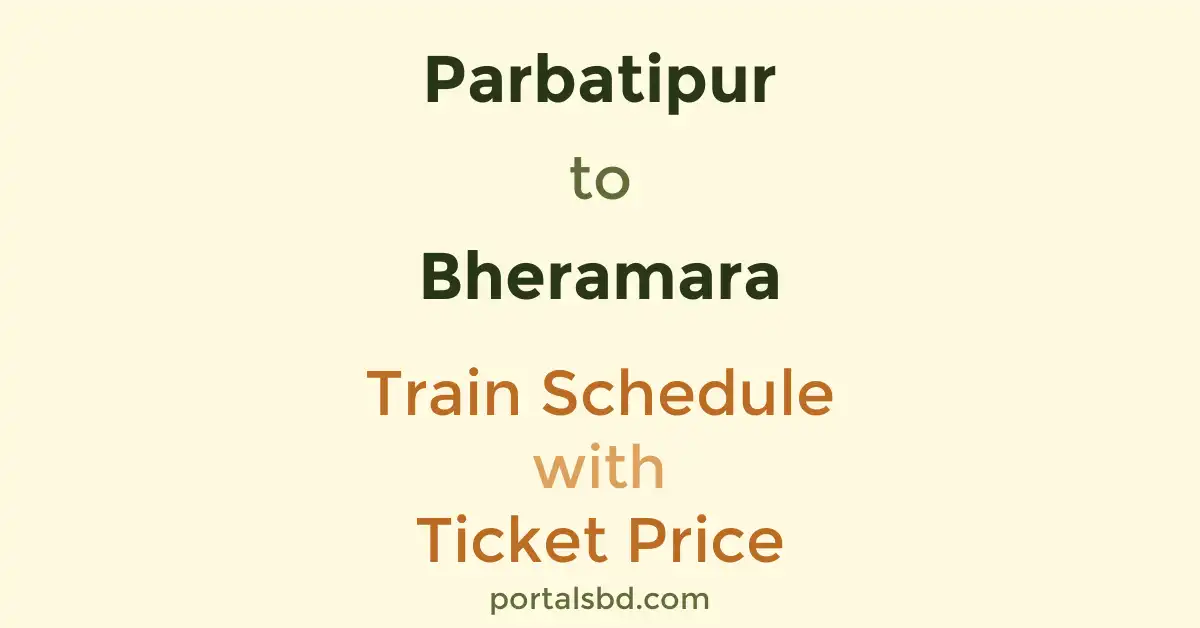 Parbatipur to Bheramara Train Schedule with Ticket Price
