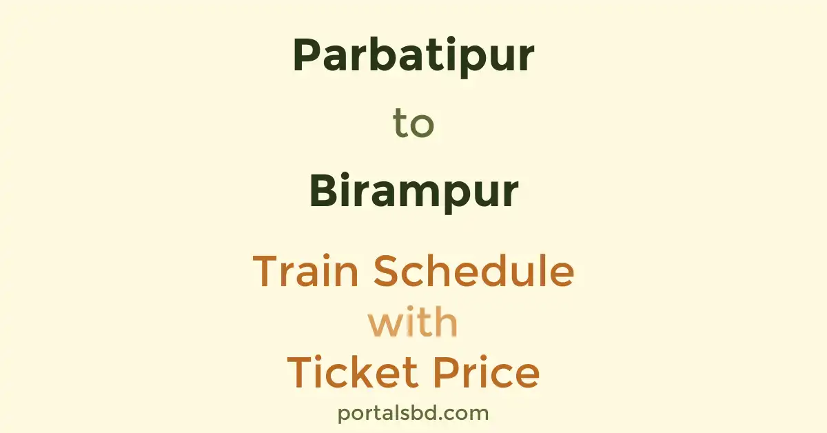 Parbatipur to Birampur Train Schedule with Ticket Price