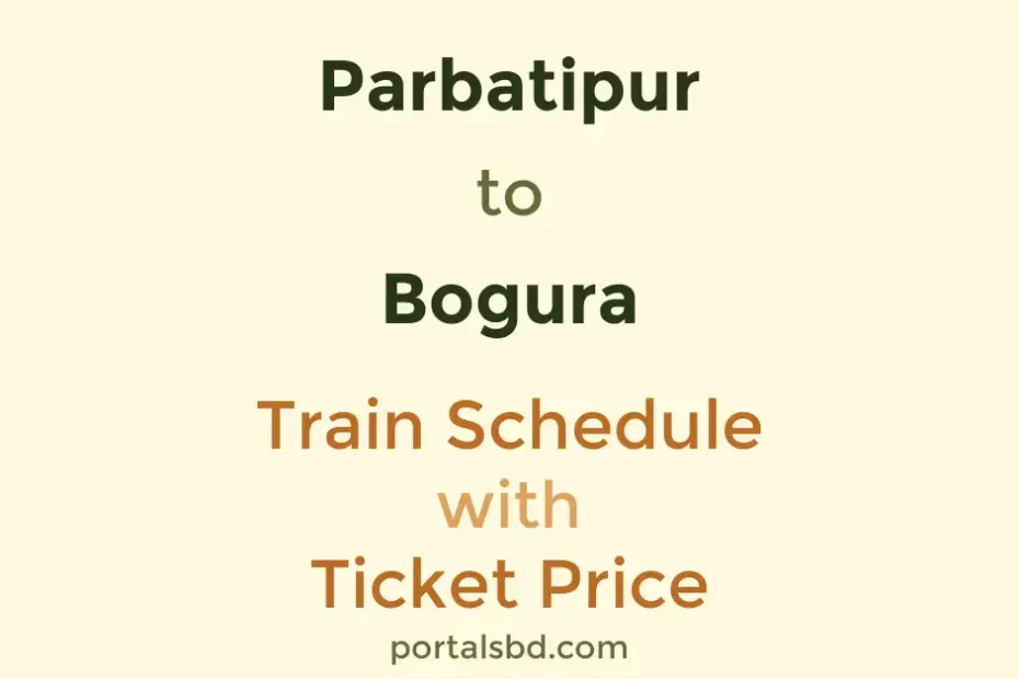 Parbatipur to Bogura Train Schedule with Ticket Price