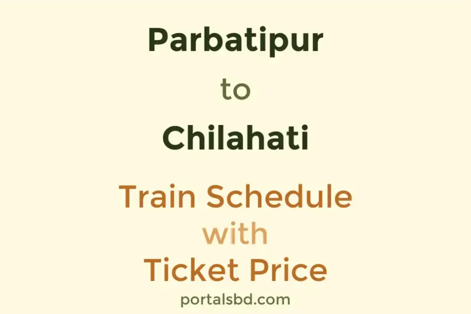 Parbatipur to Chilahati Train Schedule with Ticket Price