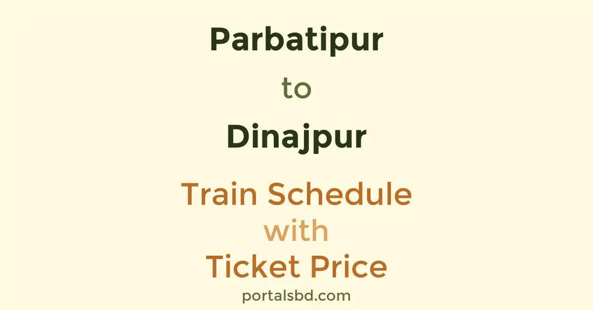 Parbatipur to Dinajpur Train Schedule with Ticket Price