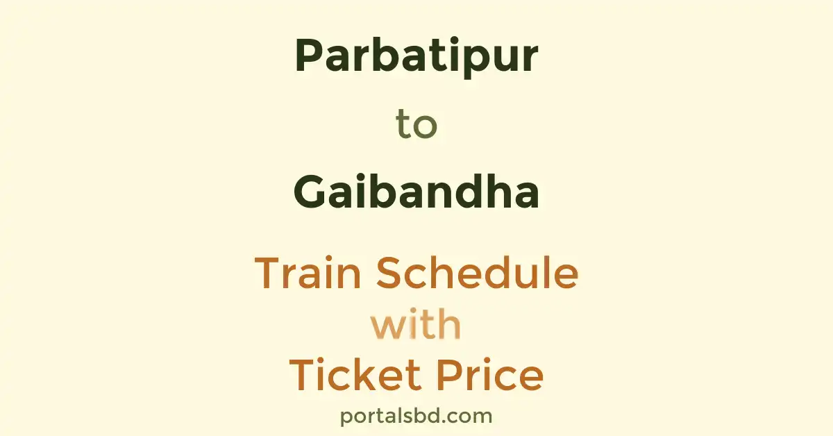 Parbatipur to Gaibandha Train Schedule with Ticket Price