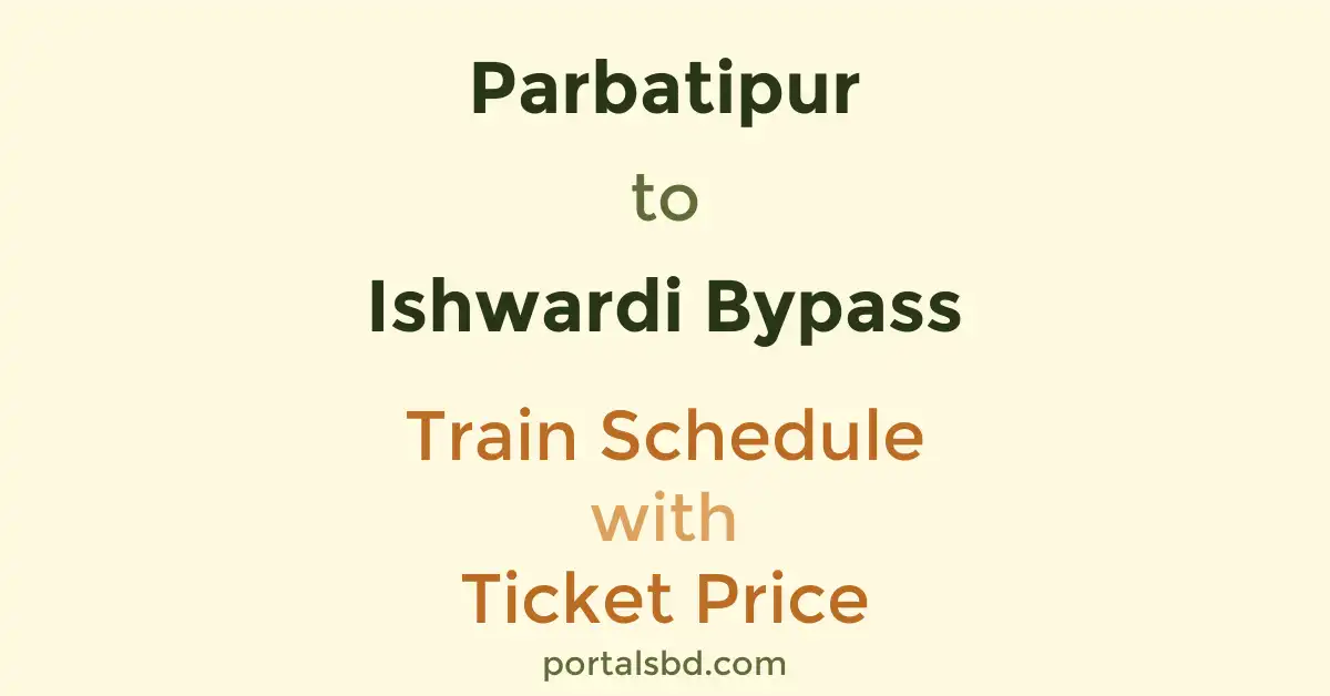 Parbatipur to Ishwardi Bypass Train Schedule with Ticket Price