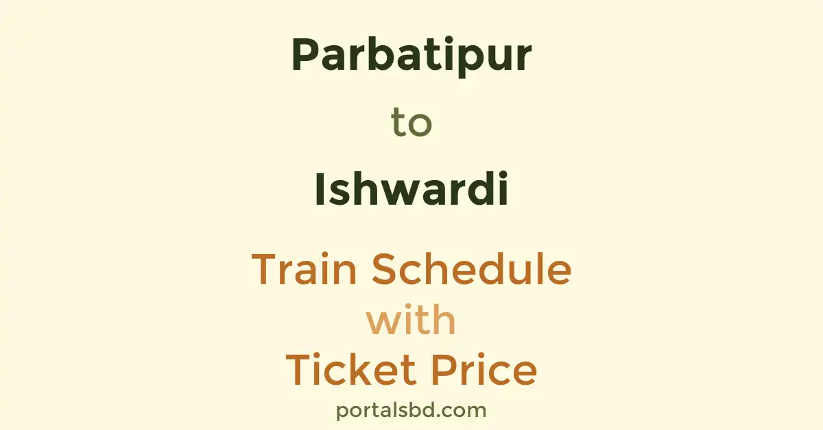 Parbatipur to Ishwardi Train Schedule with Ticket Price