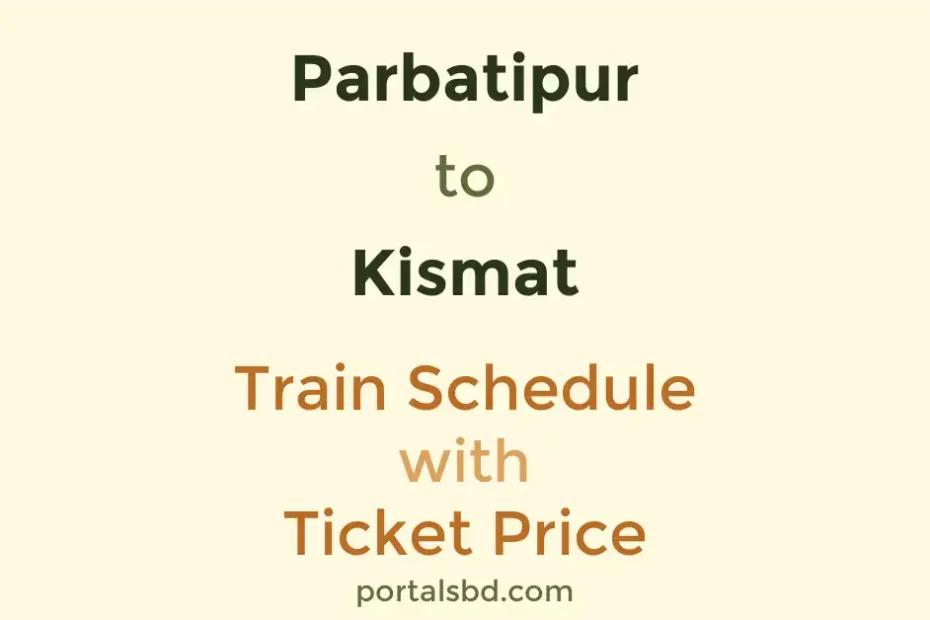 Parbatipur to Kismat Train Schedule with Ticket Price