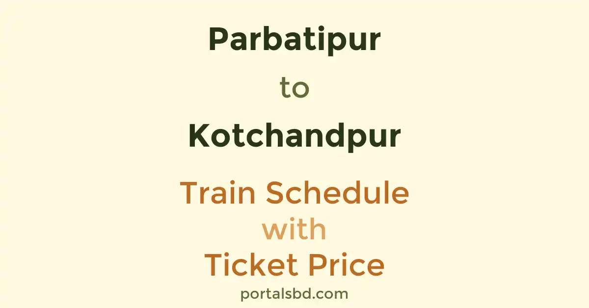 Parbatipur to Kotchandpur Train Schedule with Ticket Price
