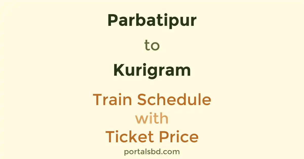 Parbatipur to Kurigram Train Schedule with Ticket Price