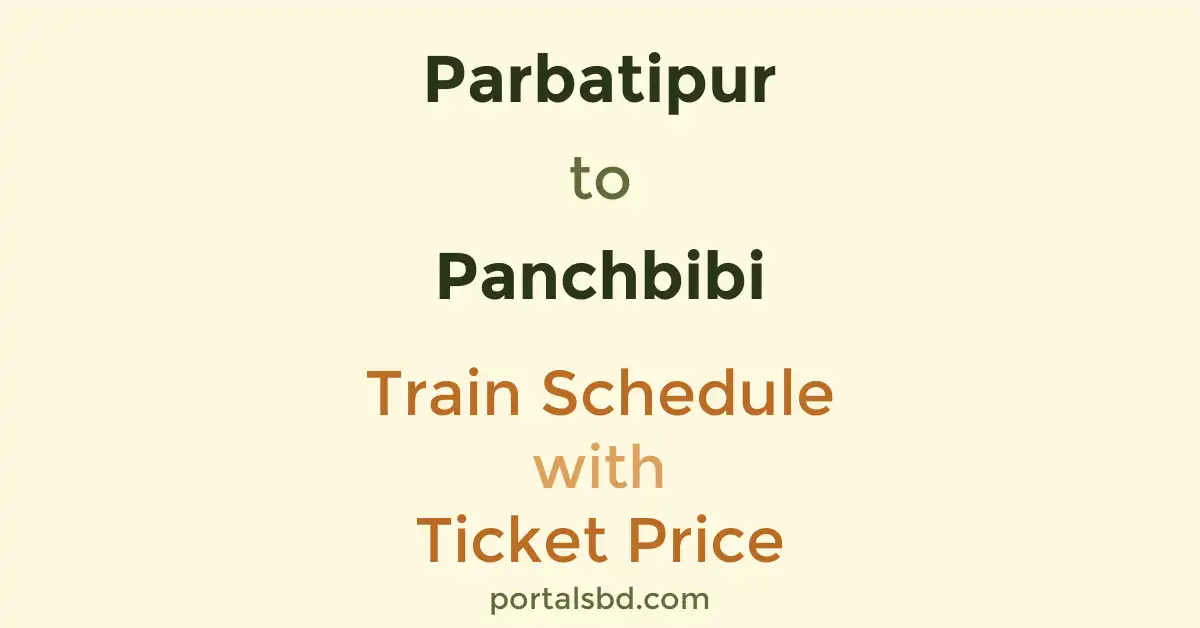 Parbatipur to Panchbibi Train Schedule with Ticket Price