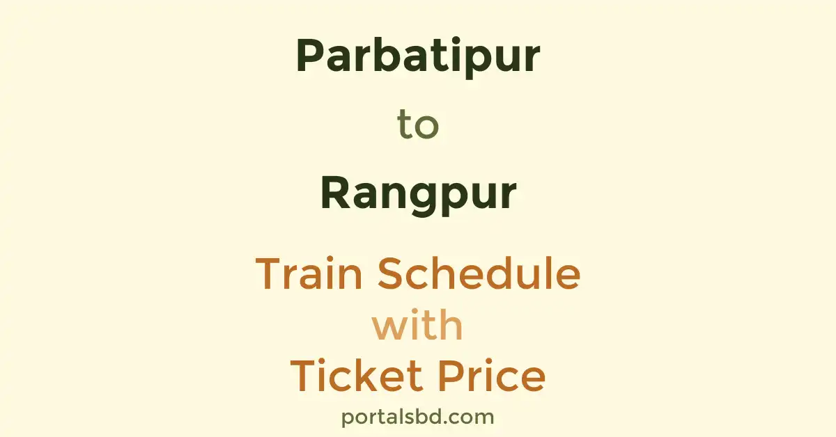 Parbatipur to Rangpur Train Schedule with Ticket Price