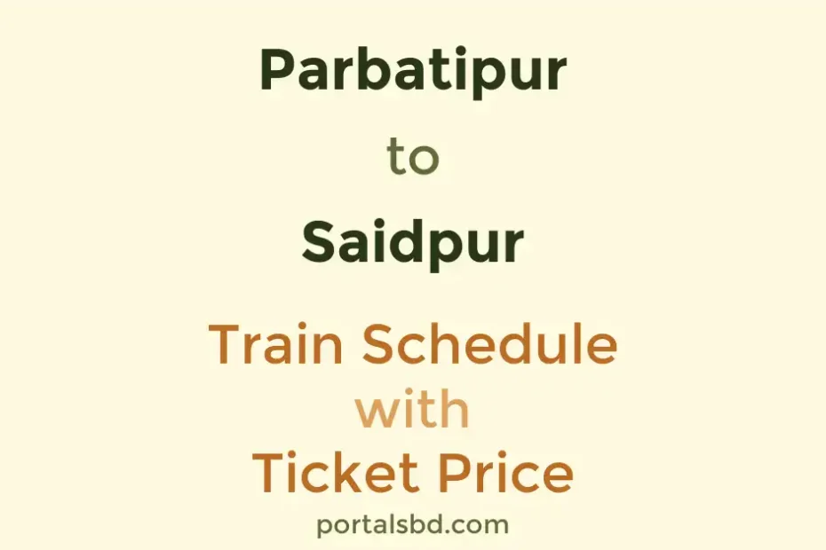 Parbatipur to Saidpur Train Schedule with Ticket Price