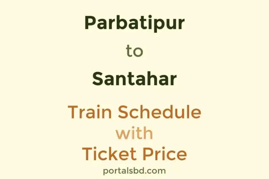 Parbatipur to Santahar Train Schedule with Ticket Price