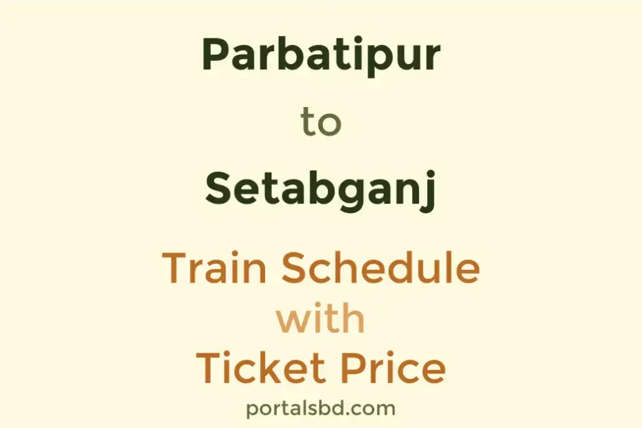 Parbatipur to Setabganj Train Schedule with Ticket Price