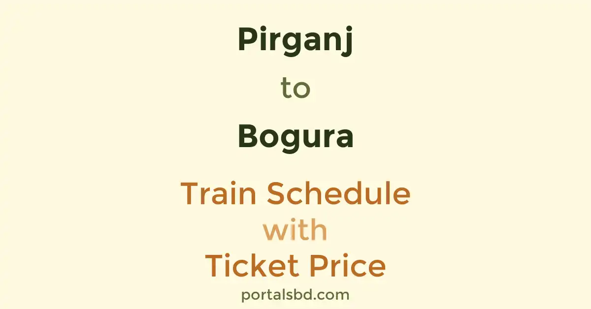 Pirganj to Bogura Train Schedule with Ticket Price