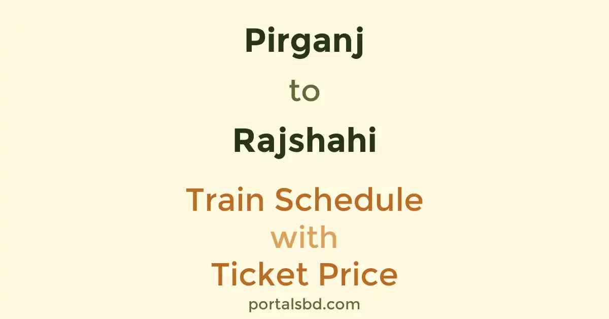Pirganj to Rajshahi Train Schedule with Ticket Price