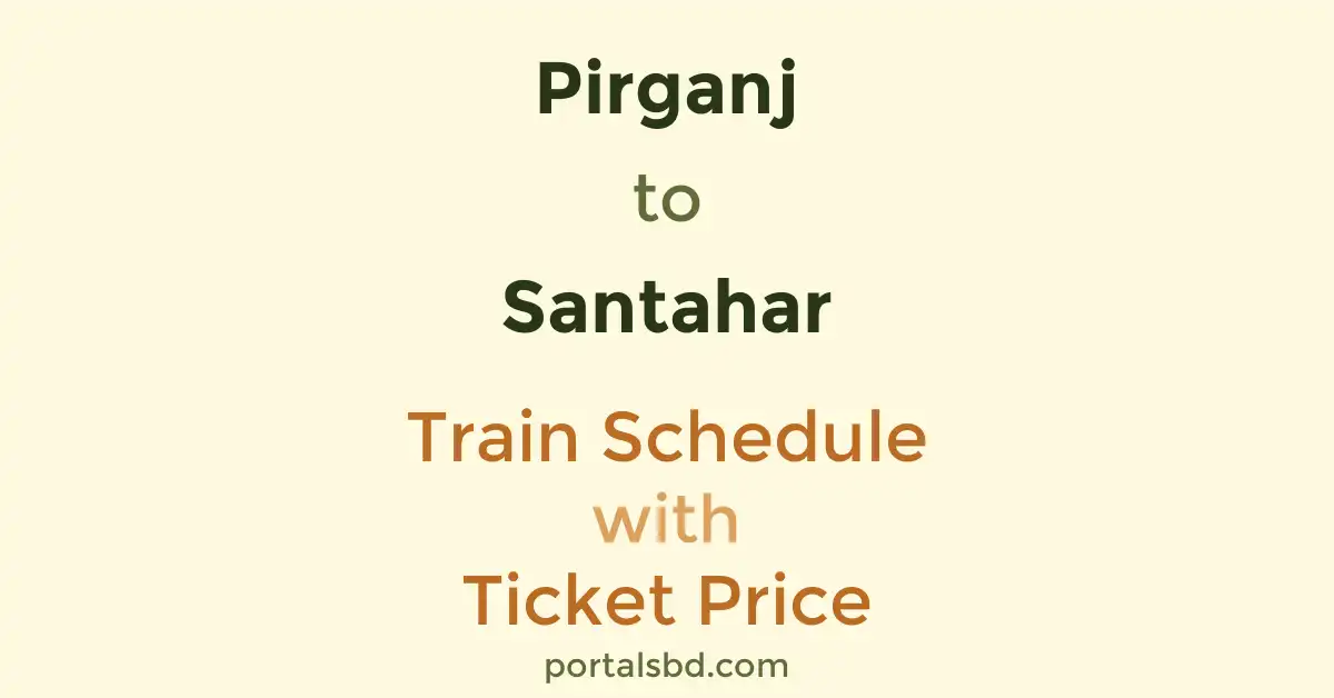 Pirganj to Santahar Train Schedule with Ticket Price