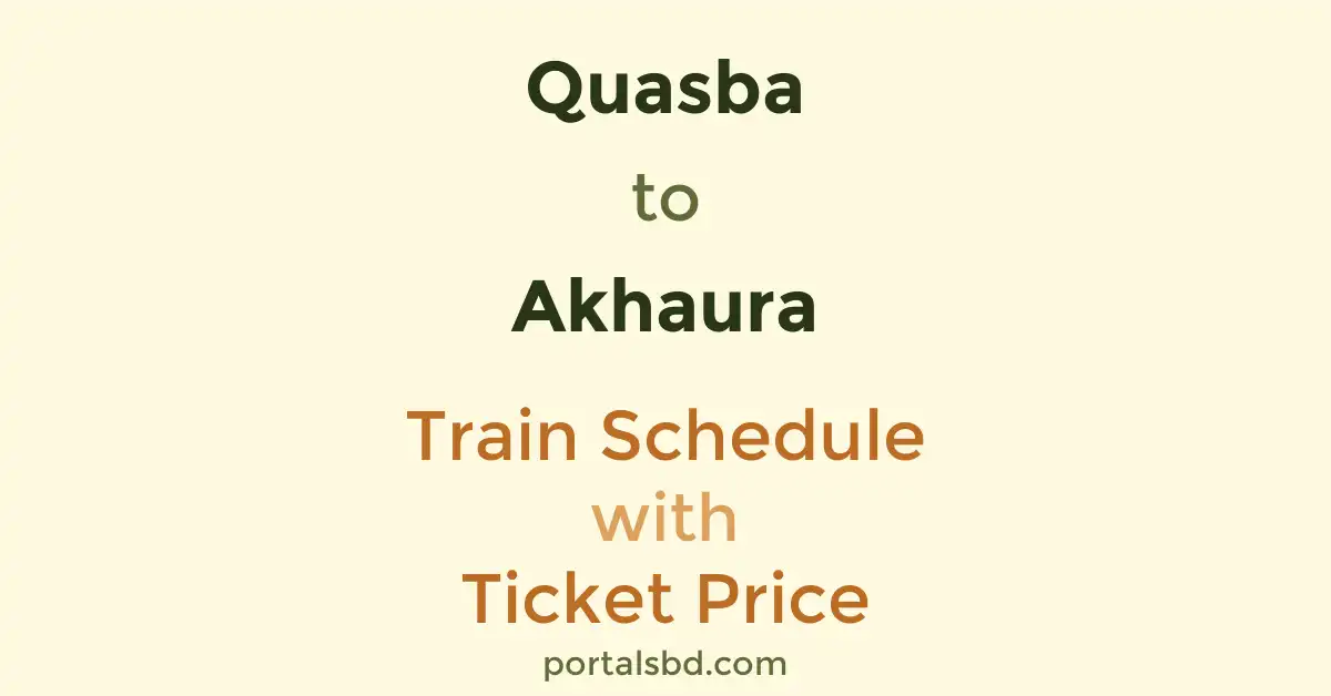 Quasba to Akhaura Train Schedule with Ticket Price