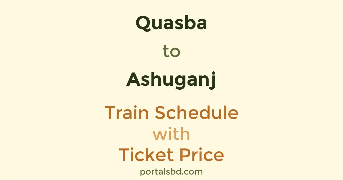 Quasba to Ashuganj Train Schedule with Ticket Price