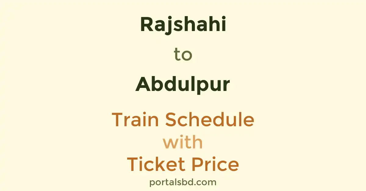 Rajshahi to Abdulpur Train Schedule with Ticket Price