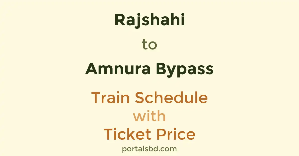 Rajshahi to Amnura Bypass Train Schedule with Ticket Price