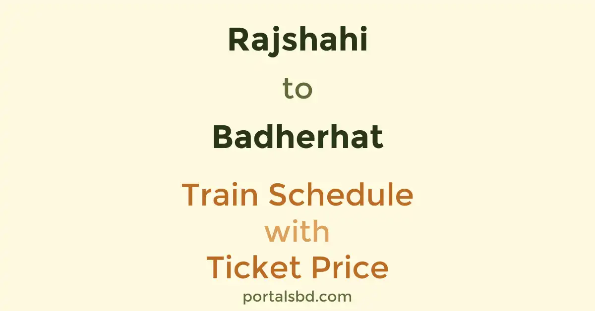 Rajshahi to Badherhat Train Schedule with Ticket Price