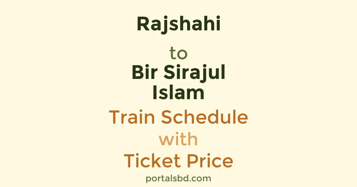 Rajshahi to Bir Sirajul Islam Train Schedule with Ticket Price