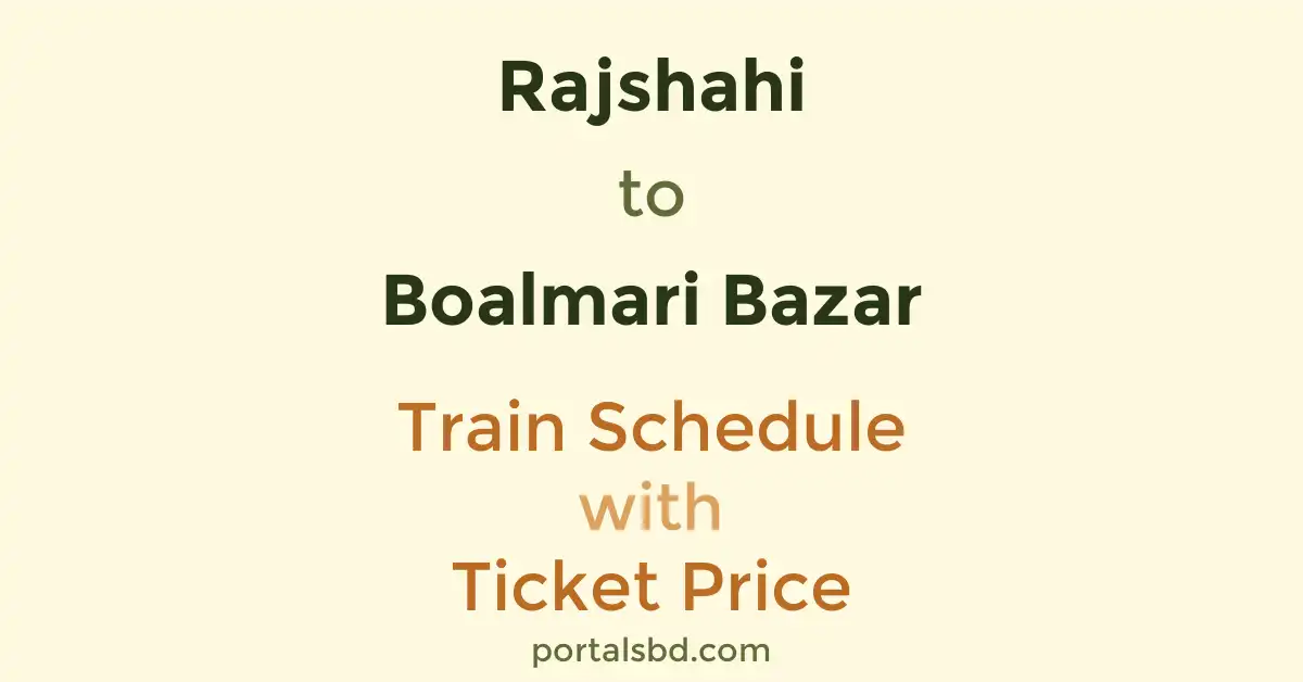 Rajshahi to Boalmari Bazar Train Schedule with Ticket Price