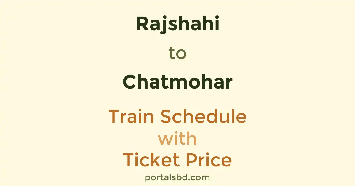 Rajshahi to Chatmohar Train Schedule with Ticket Price
