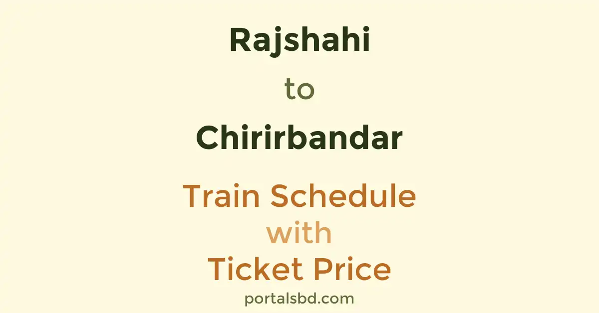 Rajshahi to Chirirbandar Train Schedule with Ticket Price